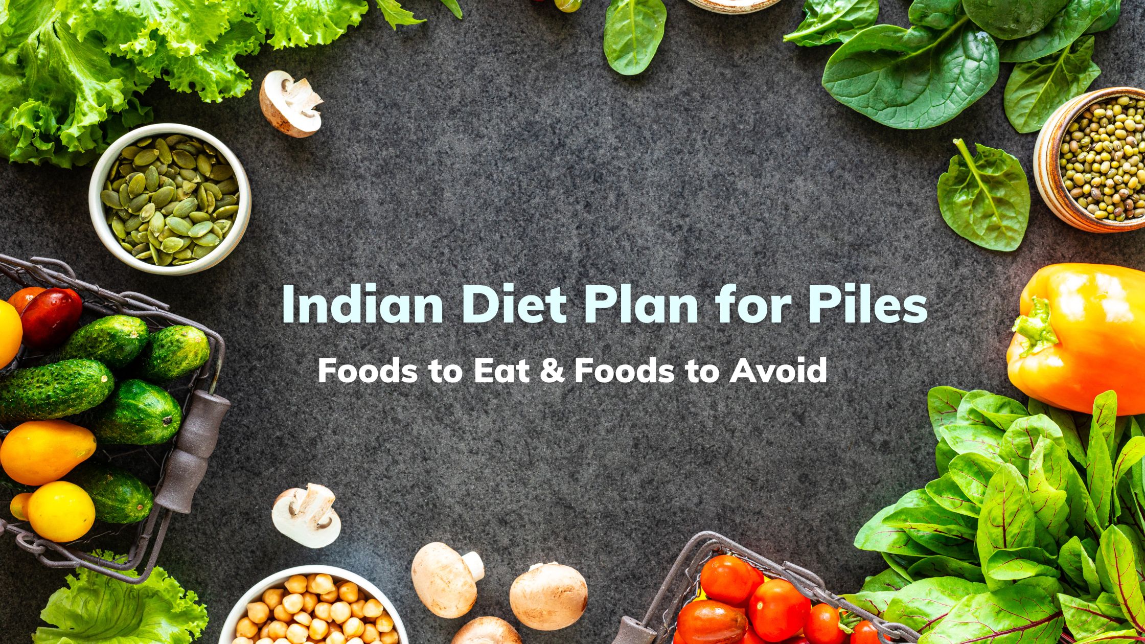 Indian Diet Plan For Piles Foods To Eat Foods To Avoid Dr Abhijit